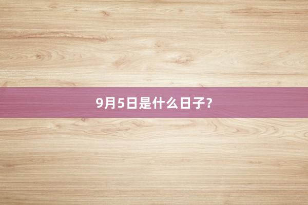9月5日是什么日子？