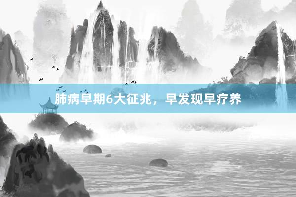 肺病早期6大征兆，早发现早疗养