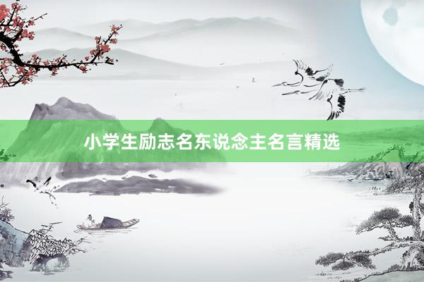 小学生励志名东说念主名言精选