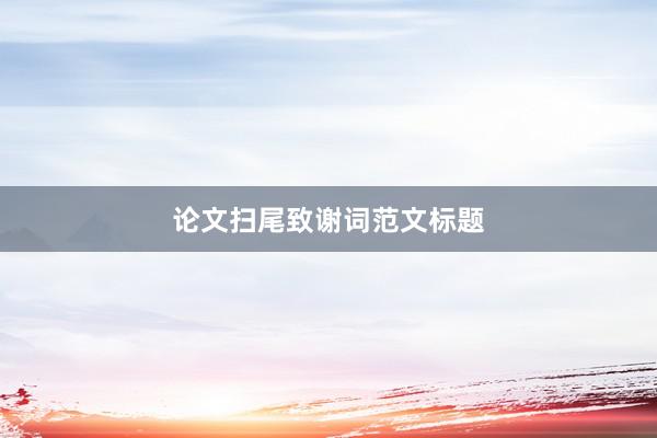 论文扫尾致谢词范文标题